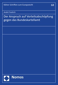 Abbildung von: Der Anspruch auf Vorteilsabschöpfung gegen das Bundeskartellamt - Nomos