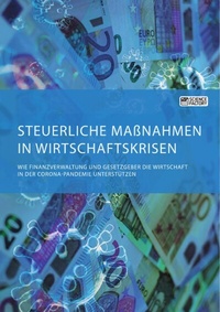 Abbildung von: Steuerliche Maßnahmen in Wirtschaftskrisen. Wie Finanzverwaltung und Gesetzgeber die Wirtschaft in der Corona-Pandemie unterstützen - GRIN Verlag