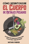 Cover: C&oacute;mo Desintoxicar el Cuerpo de Metales Pesados: El Secreto Poco Hablado para Sentirte Mejor, Bajar de Peso y Tener m&aacute;s Energ&iacute;a - Nathan Parker