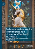 Cover: Parliament and Convention in the Personal Rule of James V of Scotland, 1528-1542 - Palgrave Macmillan