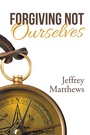 Cover: Forgiving Not Ourselves - WestBow Press