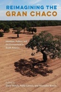 Cover: Reimagining the Gran Chaco - University of Florida Press