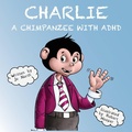 Cover: Charlie a chimpanzee with ADHD - Independent Publishing Network