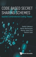 Cover: Code Based Secret Sharing Schemes: Applied Combinatorial Coding Theory - World Scientific Publishing Co Pte Ltd
