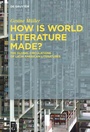 Cover: How Is World Literature Made? - De Gruyter