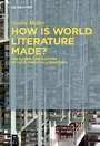 Cover: How Is World Literature Made? - De Gruyter
