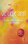 Cover: Die Liebe siegt - Bringe dein Innerstes zum Strahlen - Verlag zum Hecht