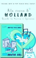 Cover: Alla Ricerca Di Holland: Quando la Musica &egrave; Speranza (Falling Into K-pop Black Hole Series) - Arushi Raj