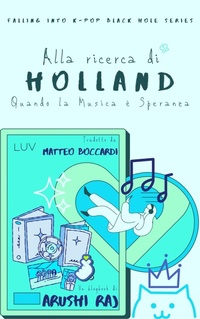 Enlarge image Cover: Alla Ricerca Di Holland: Quando la Musica è Speranza (Falling Into K-pop Black Hole Series) - Arushi Raj