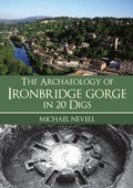Cover: The Archaeology of Ironbridge Gorge in 20 Digs - Amberley Publishing