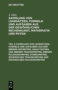 Cover: Sammlung von Lehrs&auml;tzen, Formeln und Aufgaben aus der ebenen Geometrie, analytischen und ebenen Trigonometrie, ebenen Polygonometrie, Stereometrie, sph&auml;rischen Trigonometrie und sph&auml;rischen Polygonometrie - De Gruyter