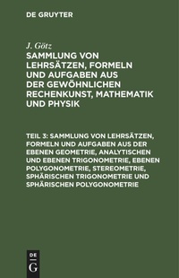 Abbildung von: Sammlung Von Lehrsaetzen, Formeln Und Aufgaben Aus Der Ebenen Geometrie, Analytischen Und Ebenen Trigonometrie, Ebenen Polygonometrie, Stereometrie, Sphaerischen Trigonometrie Und Sphaerischen Polygonometrie - Mercury Learning and Information