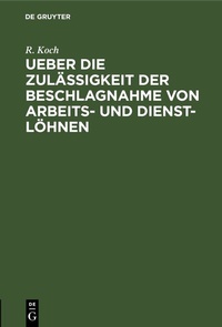 Abbildung von: Ueber die Zulässigkeit der Beschlagnahme von Arbeits- und Dienst-Löhnen - De Gruyter