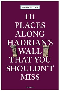 Abbildung von: 111 Places along Hadrian's Wall That You Shouldn't Miss - Emons Verlag