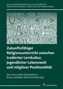 Cover: Zukunftsfähiger Religionsunterricht zwischen tradierter Lernkultur, jugendlicher Lebenswelt und religiöser Positionalität - Frank & Timme