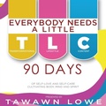 Cover: Everybody Needs A Little TLC 90 Days of Self-Love and Self-Care Cultivating Body, Mind, and Spirit - TLC Publishing Company
