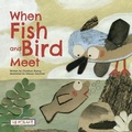 Cover: When Fish and Bird Meet - Reycraft Books