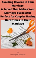 Cover: Avoiding Divorce in Your Marriage A Secret That Makes Your Marriage Successful  Perfect for Couples Having Hard Times in Their Marriage - Lulu.com