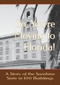 Cover: So, You're Moving to Florida! A Story of the Sunshine State in 100 Buildings - Cruden Bay Books