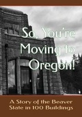 Cover: So You're Moving to Oregon!...A Story of the Beaver State in 100 Buildings - Cruden Bay Books