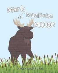 Enlarge image Cover: Mark the Manitoba Moose - Sharla Griffiths