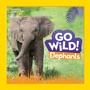 Cover: Go Wild! Elephants - National Geographic Kids