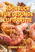 Cover: Kochbuch Fuer Gesunde Luftfrritte - CONRAD NAGEL
