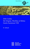 Cover: John Lesley. De Origine, Moribus et Rebus Gestis Scotorum VIII - Verlag der &Ouml;sterreichischen Akademie der Wissenschaften