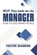 Cover: Help!  They made me the MANAGER - Trevor Manning Consultancy Pty Ltd