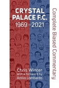 Cover: Crystal Palace F.C. 1969-2021: Complete Biased Commentary - Red Post Press