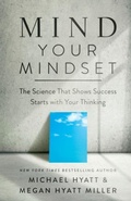 Cover: Mind Your Mindset - The Science That Shows Success Starts with Your Thinking - Baker Books, a division of Baker Publishing Group