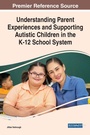 Cover: Understanding Parent Experiences and Supporting Autistic Children in the K-12 School System - Business Science Reference