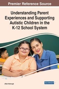 Cover: Understanding Parent Experiences and Supporting Autistic Children in the K-12 School System - Business Science Reference