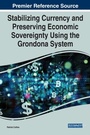 Cover: Stabilizing Currency and Preserving Economic Sovereignty Using the Grondona System - Business Science Reference