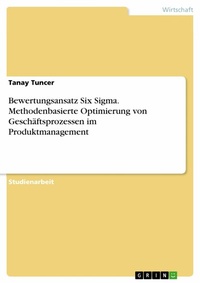 Abbildung von: Bewertungsansatz Six Sigma. Methodenbasierte Optimierung von Geschäftsprozessen im Produktmanagement - GRIN Verlag