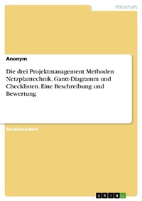 Bild: Die drei Projektmanagement Methoden Netzplantechnik, Gantt-Diagramm und Checklisten. Eine Beschreibung und Bewertung - GRIN Verlag