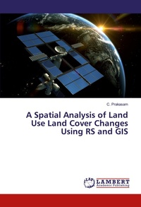 Enlarge image Cover: A Spatial Analysis of Land Use Land Cover Changes Using RS and GIS - LAP Lambert Academic Publishing