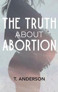 Cover: The Truth About Abortion - Tamiko Anderson