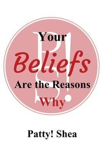 Abbildung von: Your Beliefs Are the Reasons Why - Patty Shea Consulting, LLC
