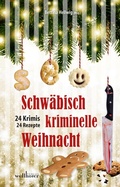 Cover: Schw&auml;bisch kriminelle Weihnacht: 24 Krimis und 30 Rezepte - Wellh&ouml;fer Verlag
