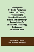 Cover: Development Of Gravity Pendulums In The 19Th Century Contributions From The Museum Of History And Technology, Papers 34-44 On Science And Technology, Smithsonian Institution, 1966 - Alpha Editions