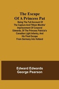 Cover: The Escape Of A Princess Pat; Being The Full Account Of The Capture And Fifteen Months' Imprisonment Of Corporal Edwards, Of The Princess Patricia'S Canadian Light Infantry, And His Final Escape From Germany Into Holland - Alpha Editions