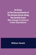 Cover: An Essay On The Encroachments Of The German Ocean Along The Norfolk Coast; With A Design To Arrest Its Further Depredations - Alpha Editions