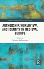 Cover: Authorship, Worldview, and Identity in Medieval Europe - Routledge