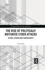 Cover: The Rise of Politically Motivated Cyber Attacks - Routledge