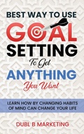 Cover: Best Way To Use Goal Setting To Get ANYTHING You Want! - Dubl B Enterprises