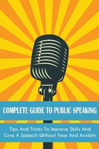 Bild: Complete Guide to Public Speaking Tips and Tricks to Improve Skills and Give a Speech Without Fear and Anxiety - Vincenzo Nappi