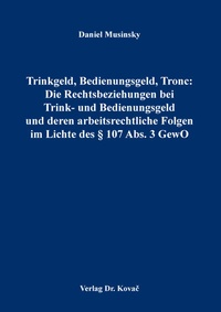 Abbildung von: Trinkgeld, Bedienungsgeld, Tronc: Die Rechtsbeziehungen bei Trink- und Bedienungsgeld und deren arbeitsrechtliche Folgen im Lichte des § 107 Abs. 3 GewO - Kovac, Dr. Verlag