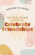 Cover: 100 Pass-Along Notes to Celebrate Friendships - Dayspring Publishing