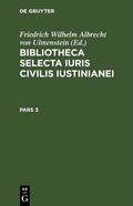 Cover: Bibliotheca Selecta Iuris Civilis Iustinianei. Pars 3 - De Gruyter